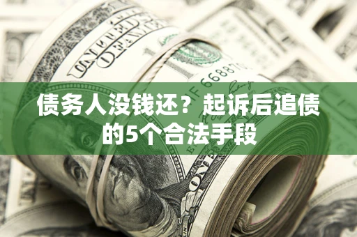 北京债务人没钱还?起诉后追债的5个合法手段 北京债务人没钱还?起诉后追债的5个合法手段